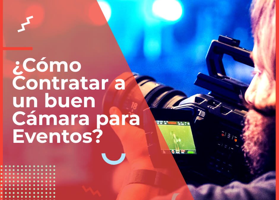 Contratación de un cámara para eventos: cómo contratar al mejor!
