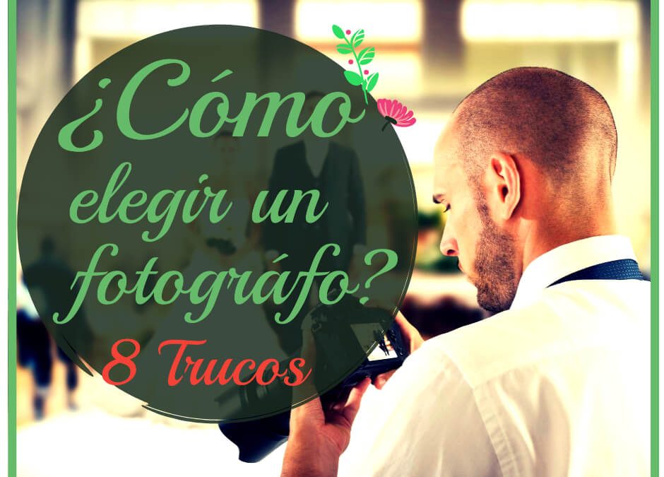 ¿Cómo elegir un fotógrafo de bodas? 8 Trucos